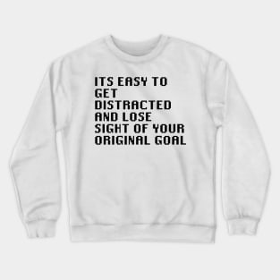 Its Easy To get Distracted And Lose Sight Of Your Original Goal Crewneck Sweatshirt